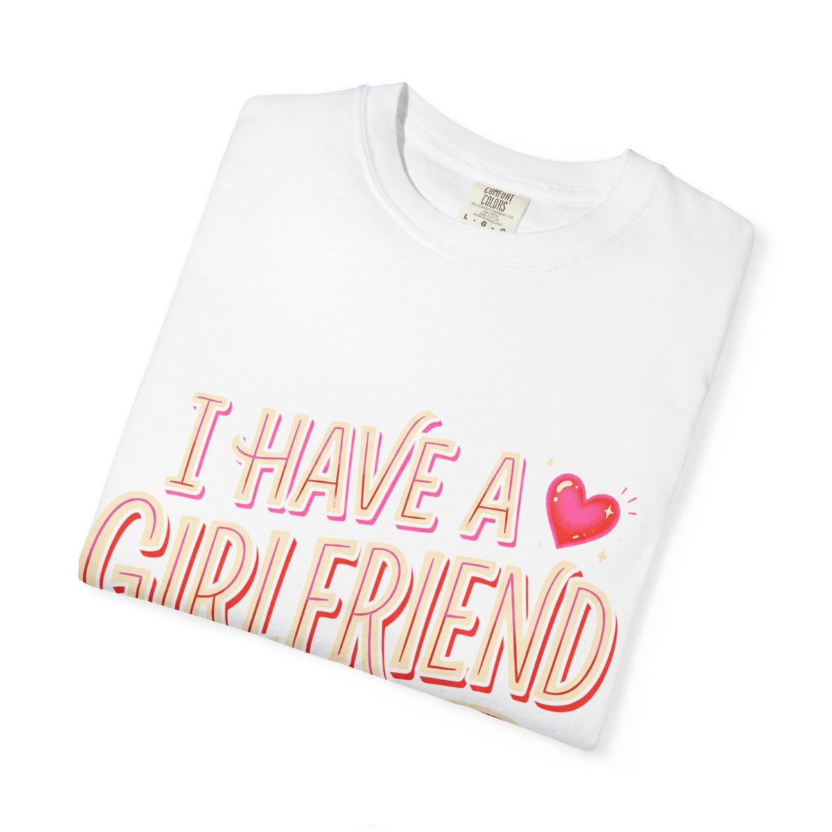 I Have A Girlfriend Graphic Tee — Cute Retro Heart Pride T-Shirt